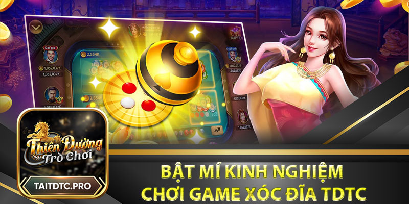 Bật mí các kinh nghiệm chơi game xóc đĩa tdtc