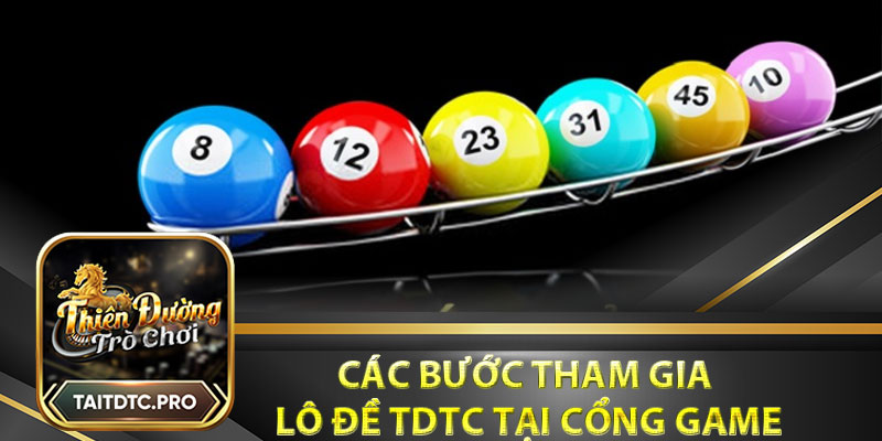 Các bước tham gia lô đề tdtc tại cổng game