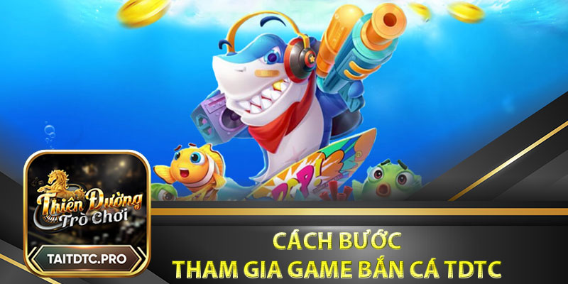 Cách bước tham gia game bắn cá tdtc