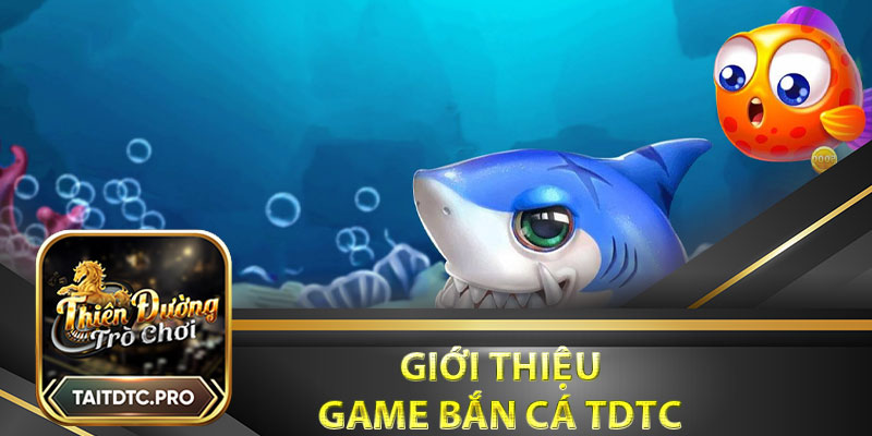 Giới thiệu game bắn cá tdtc