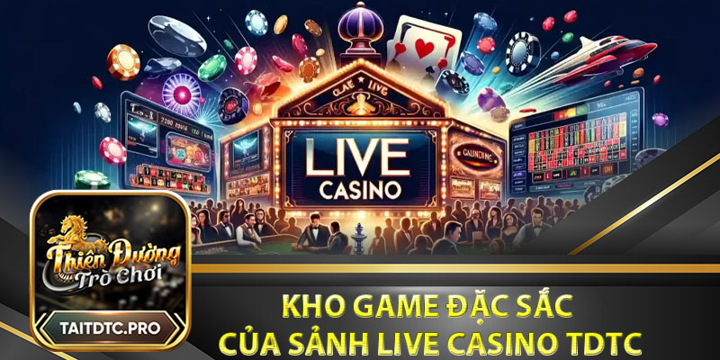 Kho game đặc sắc của live casino tdtc