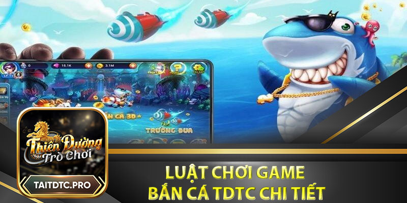 Luật chơi game bắn cá tdtc chi tiết