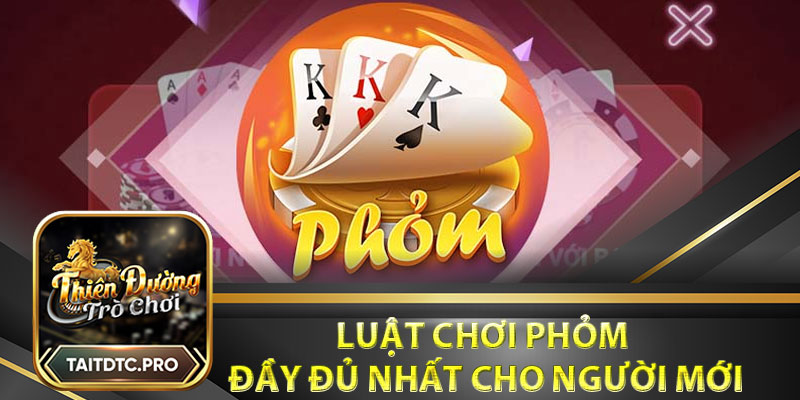 Luật chơi phỏm đầy đủ nhất cho người mới