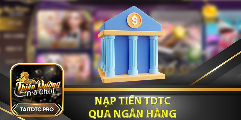 Nạp tiền tdtc qua ngân hàng