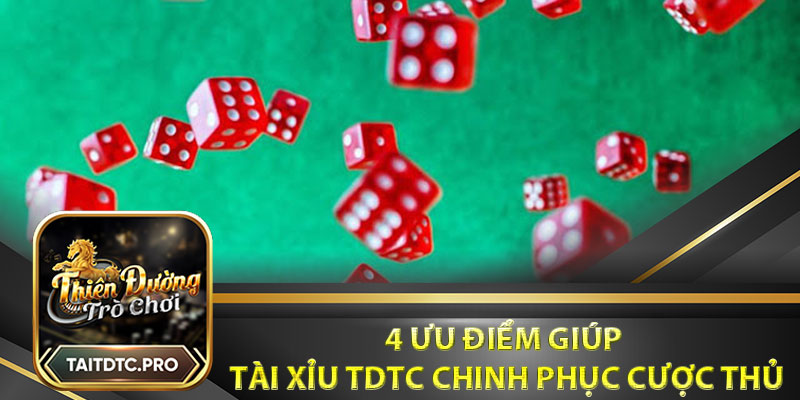 Tổng hợp 4 ưu điểm giúp tài xỉu tdtc chinh phục cược thủ