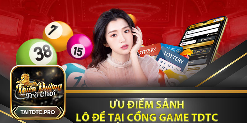 Ưu điểm sảnh lô đề tại cổng game tdtc