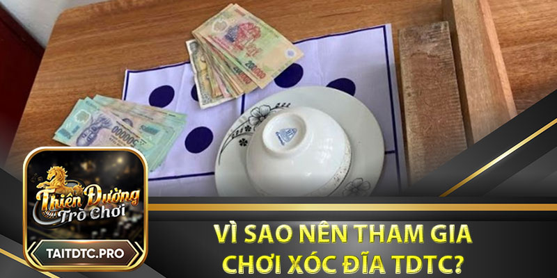 Vì sao nên tham gia chơi xóc đĩa tdtc?