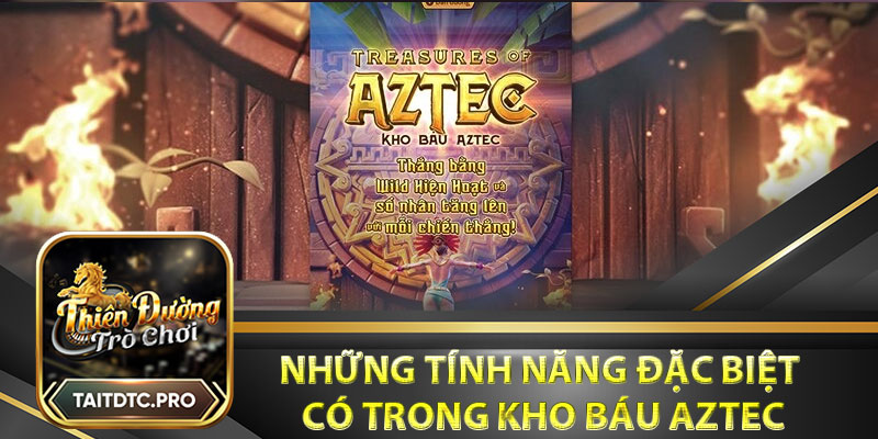 Những tính năng đặc biệt có trong Kho Báu Aztec